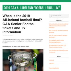 When is the 2019 All-Ireland football final? GAA Senior Football tickets and TV information - 2019 GAA All-Ireland Football Final Live