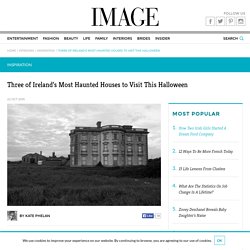 Three of Ireland's Most Haunted Houses to Visit This Halloween – Image Interiors & Living