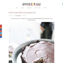 Irish Cream Mint Chocolate Tart - Lemons for Lulu - Food and Recipe Blog