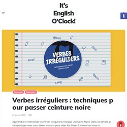 Verbes irréguliers : techniques pour passer ceinture noire - It's English O'Clock!