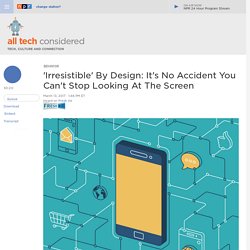 'Irresistible' By Design: It's No Accident You Can't Stop Looking At The Screen : All Tech Considered