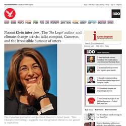 Naomi Klein interview: The 'No Logo' author and climate change activist talks compost, Cameron, and the irresistible humour of otters - Profiles - People - The Independent
