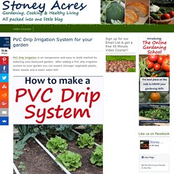PVC Drip Irrigation System for your garden - Stoney Acres