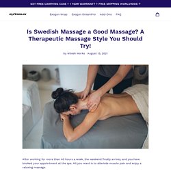 Is Swedish Massage a Good Massage? A Therapeutic Massage Style You Should Try!