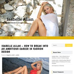 Isabelle Allan – How to Break into an Ambitious Career in Fashion Design