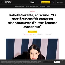 Isabelle Sorente, écrivaine : “La sorcière nous fait entrer en résonance avec d’autres femmes avant nous”