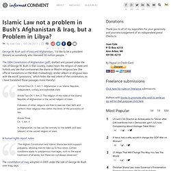 Islamic Law not a problem in Bush's Afghanistan & Iraq, but a Problem in Libya?
