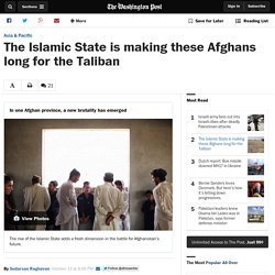 The Islamic State is making these Afghans long for the Taliban