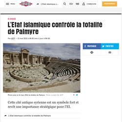 L'Etat islamique contrôle la totalité de Palmyre