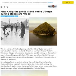 Ailsa Craig-the ghost island where Olympic curling stones are 'made'