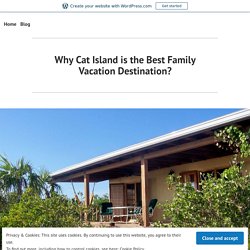 Why Cat Island is the Best Family Vacation Destination?