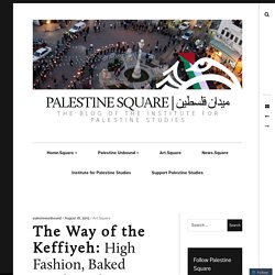 The Way of the Keffiyeh: High Fashion, Baked Goods, and “Israelization”