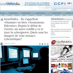 IsraelValley - Ils s’appellent «Oxomar» ou bien «Anonymous Palestine». Depuis le début de l’année, un autre conflit a vu le jour: la cyberguerre. Quels sont les dangers de cette menace cybernétique?
