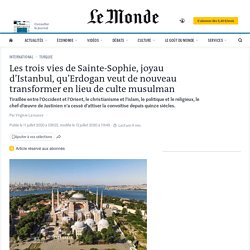 Les trois vies de Sainte-Sophie, joyau d’Istanbul, qu’Erdogan veut de nouveau transformer en lieu de culte musulman