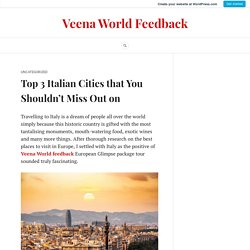 Top 3 Italian Cities that You Shouldn’t Miss Out on – Veena World Feedback