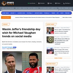 Wasim Jaffers friendship day wish for Michael Vaughan trends on social media