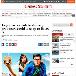 Jagga Jasoos fails to deliver; producers could lose up to Rs 40 cr