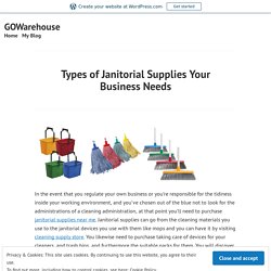 Types of Janitorial Supplies Your Business Needs – GOWarehouse