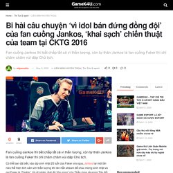 Bi hài câu chuyện 'vì idol bán đứng đồng đội' của fan cuồng Jankos, 'khai sạch' chiến thuật của team tại CKTG 2016 - GameK4u- Cập nhập tin tức esports nhanh nhất