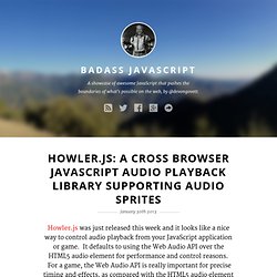 Howler.js: A Cross Browser JavaScript Audio Playback Library Supporting Audio Sprites