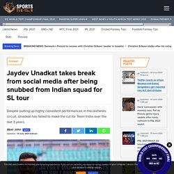 Jaydev Unadkat takes break from social media after being snubbed from Indian squad for SL tour - SportsTiger