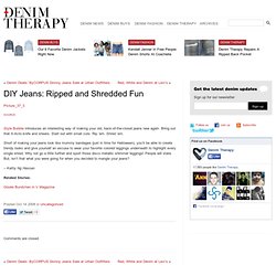 DIY Jeans: Ripped and Shredded Fun - Denim Therapy Blog