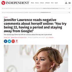 jennifer-lawrence-reads-negative-comments-about-herself-online-you-try-being-22-having-a-period-and-staying-away-from-google-10494446