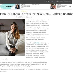 Jennifer Kapahi Perfects the Busy Mom’s Makeup Routine - Lifestyle Tips