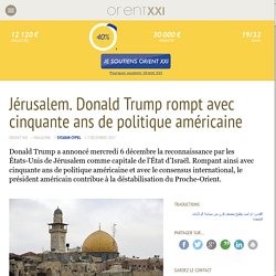 Jérusalem. Donald Trump rompt avec cinquante ans de politique américaine