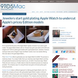 Jewelers start gold plating Apple Watch to undercut Apple’s pricey Edition models