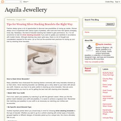 Aquila Jewellery: Tips for Wearing Silver Stacking Bracelets the Right Way