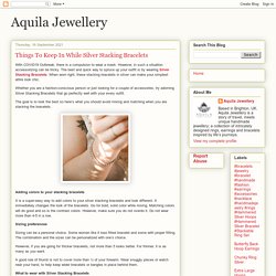 Aquila Jewellery: Things To Keep In While Silver Stacking Bracelets