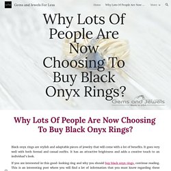 Gems and Jewels For Less - Why Lots Of People Are Now Choosing To Buy Black Onyx Rings?