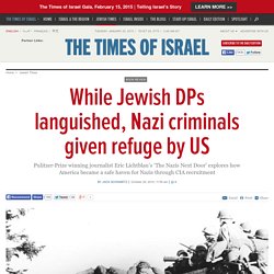 While Jewish DPs languished, Nazi criminals given refuge by US