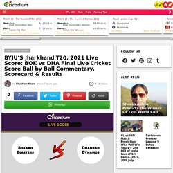 BYJU'S Jharkhand T20, 2021 Live Score: BOK vs DHA Final Live Cricket Score Ball by Ball Commentary, Scorecard & Results  