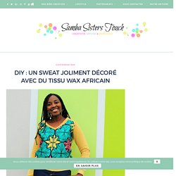 DIY : UN SWEAT JOLIMENT DÉCORÉ AVEC DU TISSU WAX AFRICAIN – Samba Sisters Touch – BLOG DIY, LIFESTYLE et Créatif