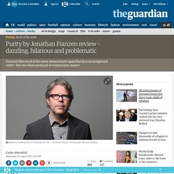 Purity by Jonathan Franzen review – dazzling, hilarious and problematic