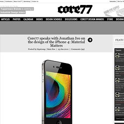speaks with Jonathan Ive on the design of the iPhone 4: Material Matters