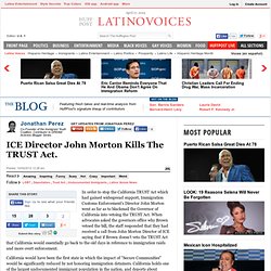 Jonathan Perez: ICE Director John Morton Kills The TRUST Act.