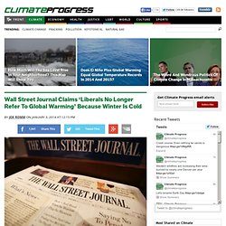 Wall Street Journal Claims 'Liberals No Longer Refer To Global Warming' Because Winter Is Cold