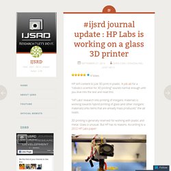 #ijsrd journal update : HP Labs is working on a glass 3D printer