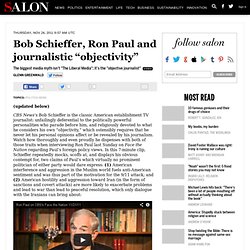 Bob Schieffer, Ron Paul and journalistic "objectivity" - Glenn Greenwald