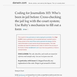 Coding for Journalists 103: Who’s been in jail before: Cross-checking the jail log with the court system; Use Ruby’s mechanize to fill out a form