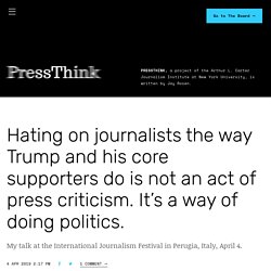 Hating on journalists the way Trump and his core supporters do is not an act of press criticism. It’s a way of doing politics.