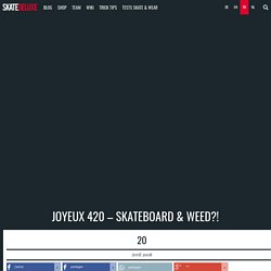Joyeux 420 – Skateboard & Weed?!