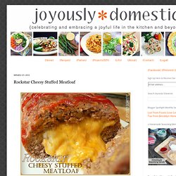 Joyously Domestic: Rockstar Cheesy Stuffed Meatloaf