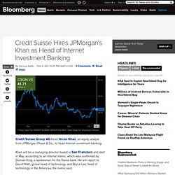 Credit Suisse Hires JPMorgan's Khan as Head of Internet Investment Banking