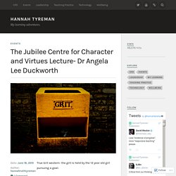 The Jubilee Centre for Character and Virtues Lecture- Dr Angela Lee Duckworth – Hannah Tyreman