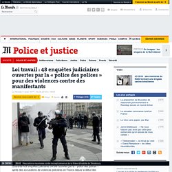 Loi travail : 48 enquêtes judiciaires ouvertes par la « police des polices » pour des violences contre des manifestants