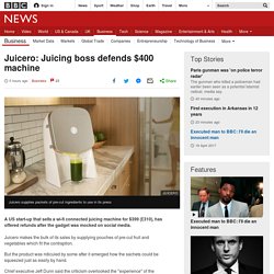 Juicero: Juicing boss defends $400 machine